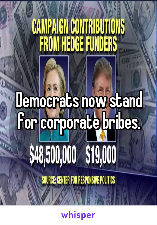 Democrats now stand for corporate bribes.