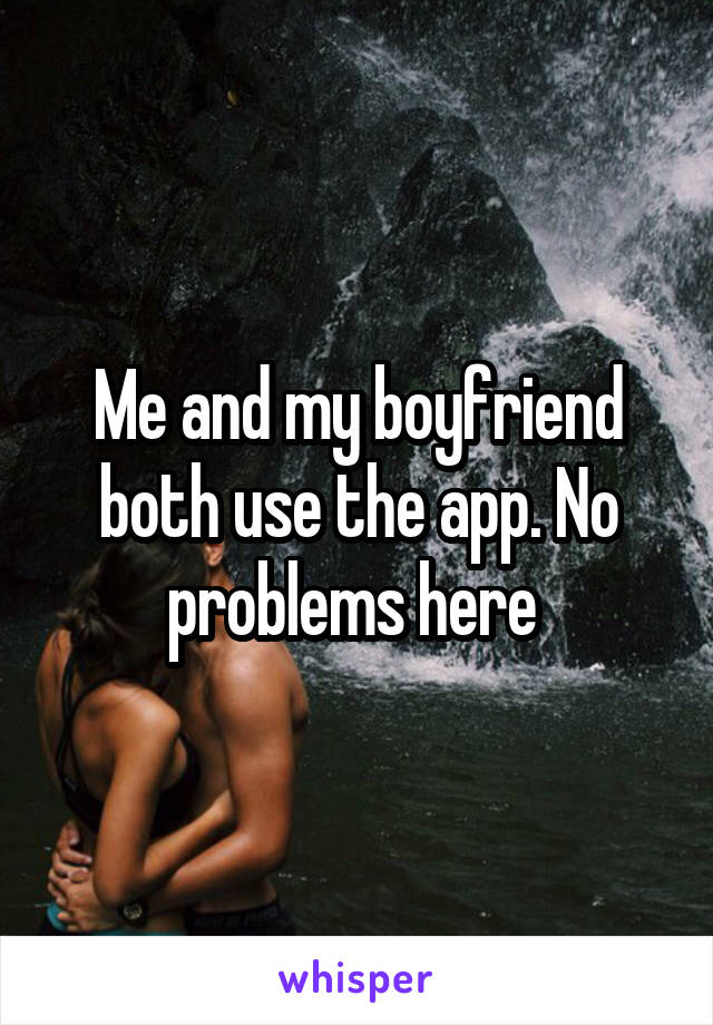 Me and my boyfriend both use the app. No problems here 