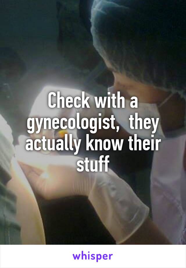 Check with a gynecologist,  they actually know their stuff