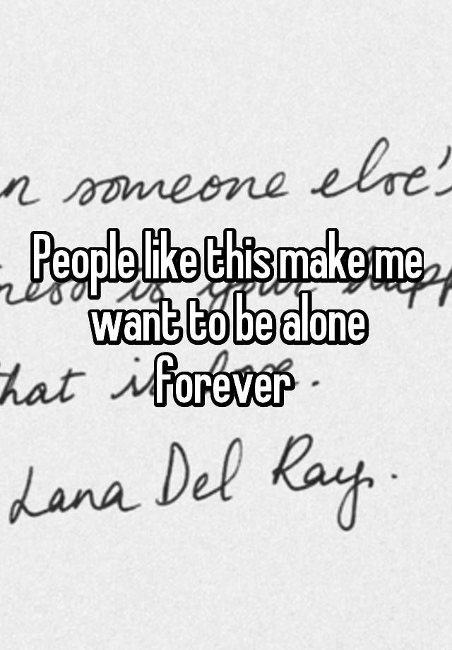 people-like-this-make-me-want-to-be-alone-forever