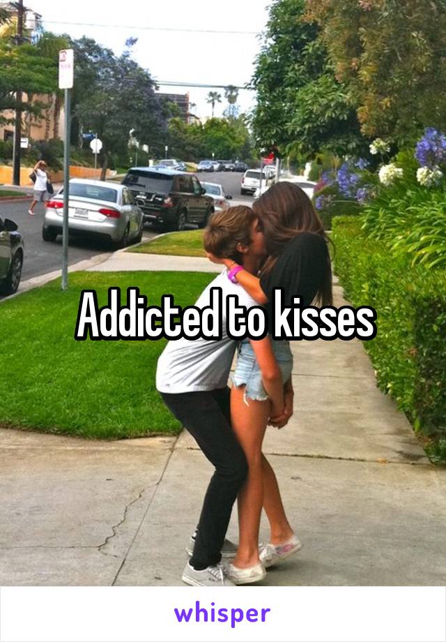 Addicted to kisses