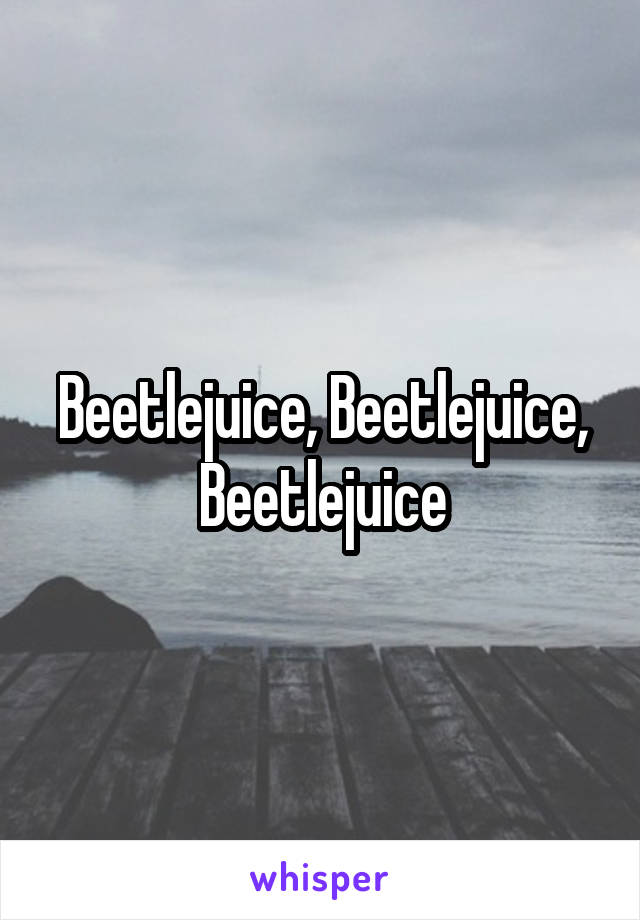 Beetlejuice, Beetlejuice, Beetlejuice