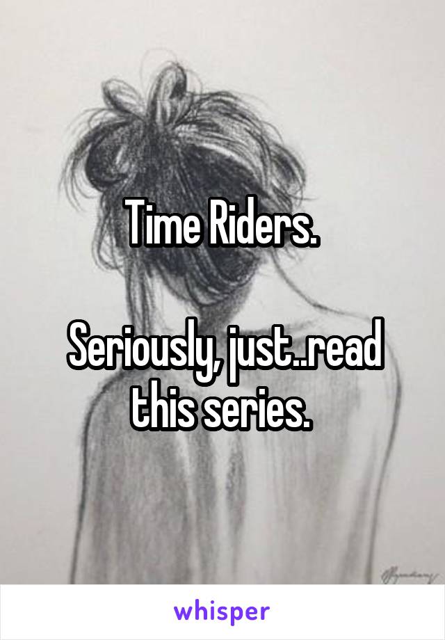 Time Riders. 

Seriously, just..read this series. 