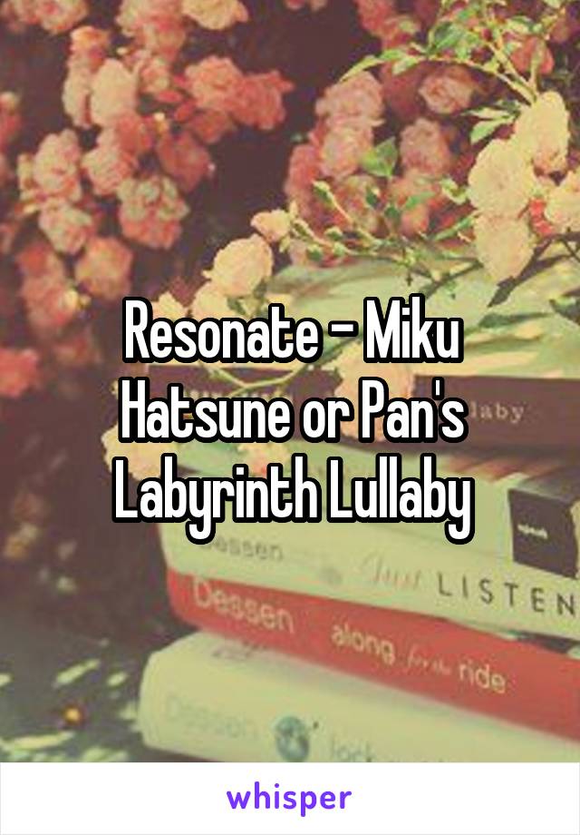 Resonate - Miku Hatsune or Pan's Labyrinth Lullaby
