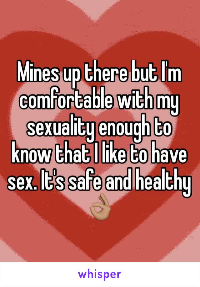 Mines up there but I'm comfortable with my sexuality enough to know that I like to have sex. It's safe and healthy 👌🏽