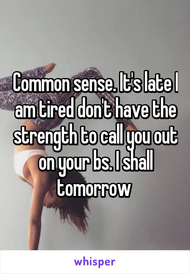 Common sense. It's late I am tired don't have the strength to call you out on your bs. I shall tomorrow 