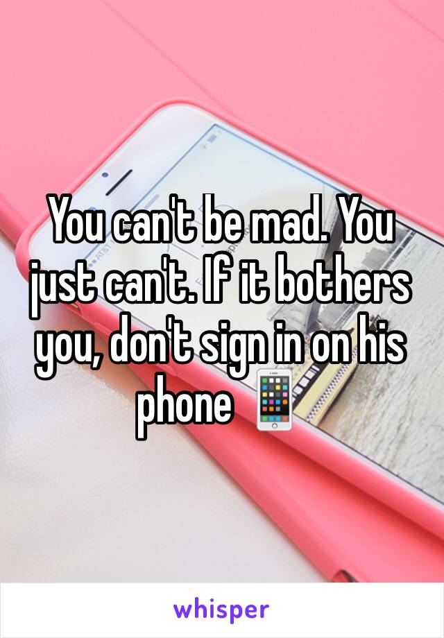You can't be mad. You just can't. If it bothers you, don't sign in on his phone 📱 