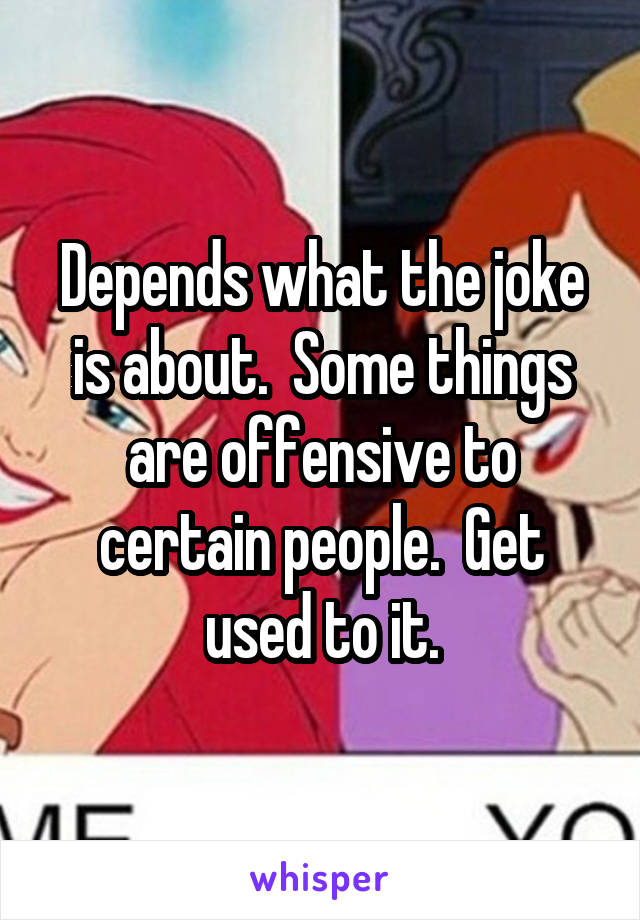 Depends what the joke is about.  Some things are offensive to certain people.  Get used to it.