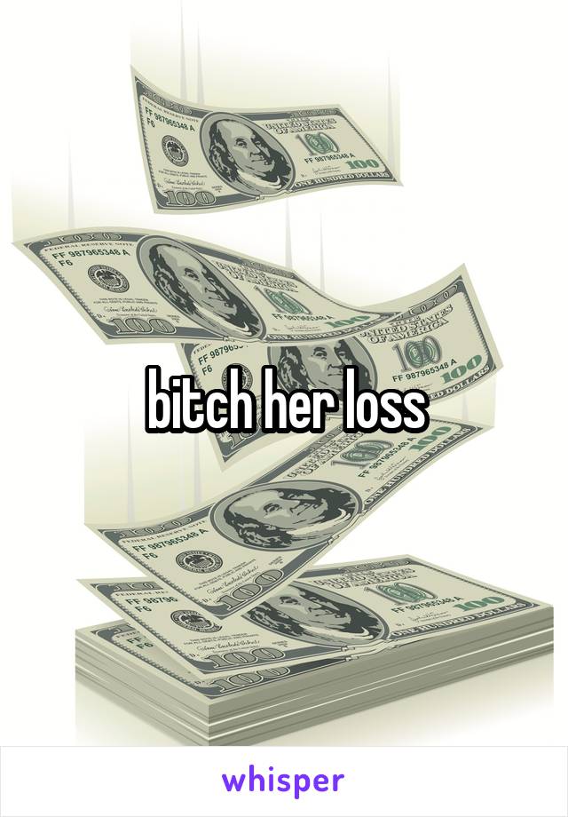 bitch her loss