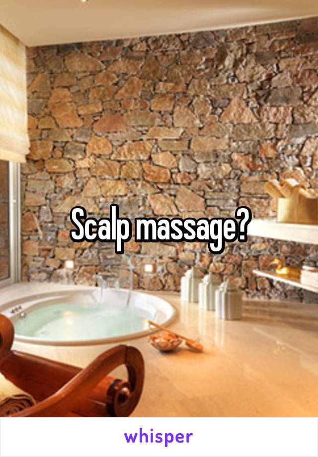 Scalp massage?