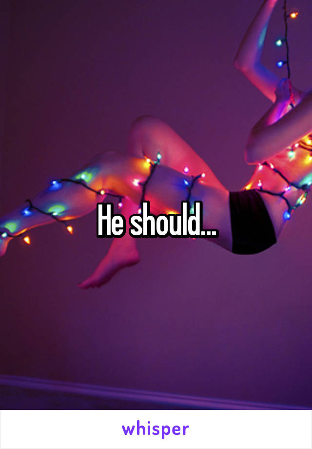 He should...