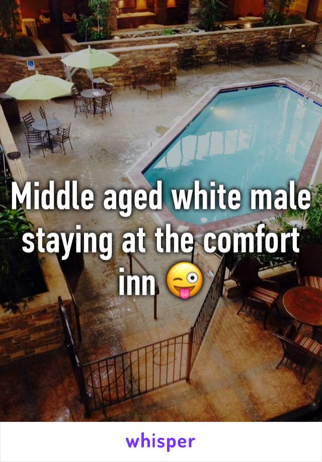Middle aged white male staying at the comfort inn 😜