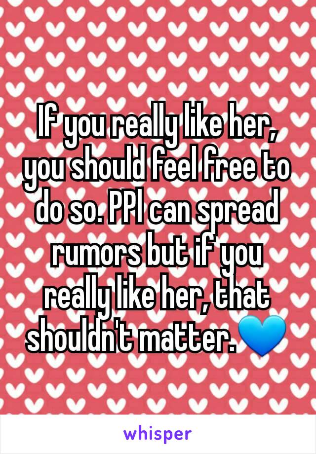 If you really like her, you should feel free to do so. PPl can spread rumors but if you really like her, that shouldn't matter.💙