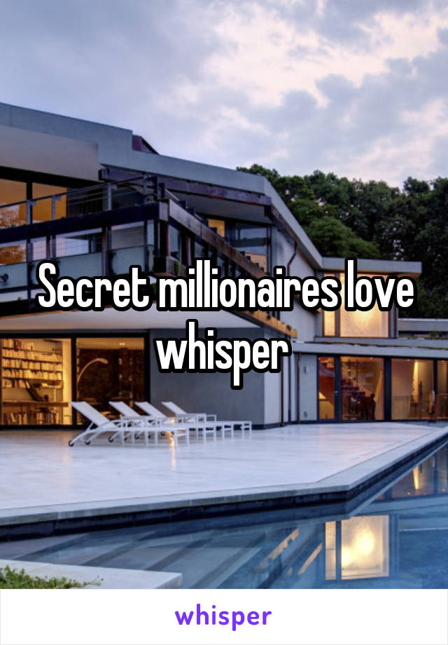 Secret millionaires love whisper 