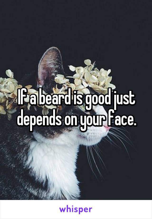 If a beard is good just depends on your face.