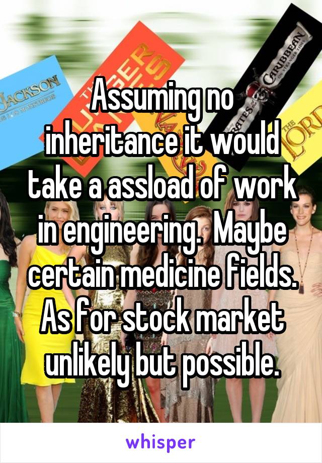 Assuming no inheritance it would take a assload of work in engineering.  Maybe certain medicine fields. As for stock market unlikely but possible.