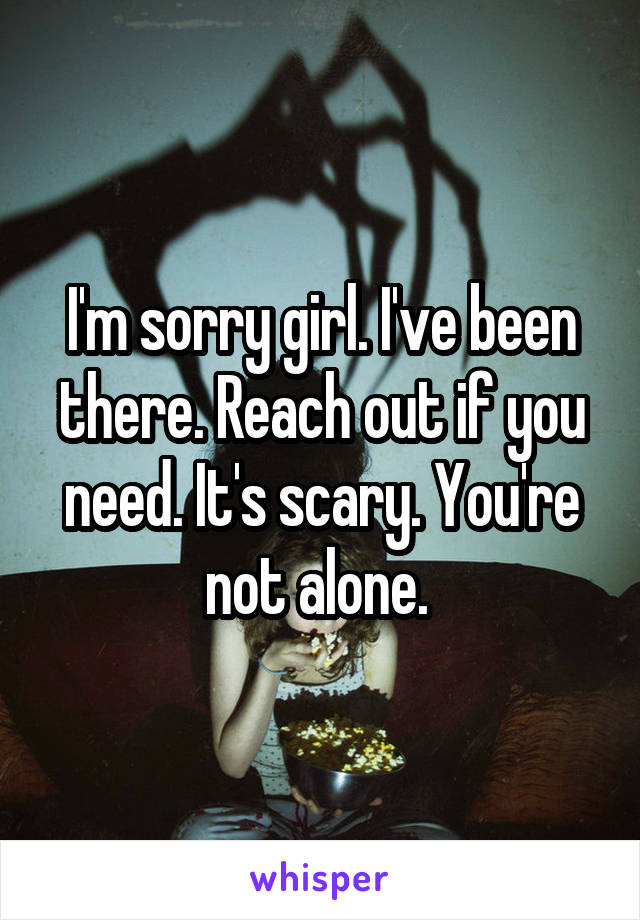I'm sorry girl. I've been there. Reach out if you need. It's scary. You're not alone. 