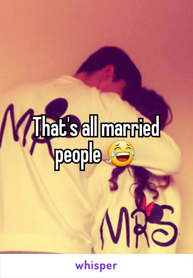 That's all married people 😂