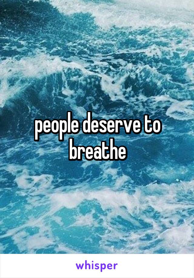 people deserve to breathe
