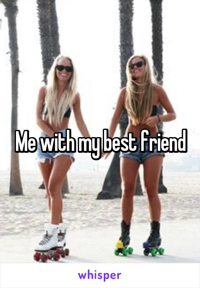 Me with my best friend