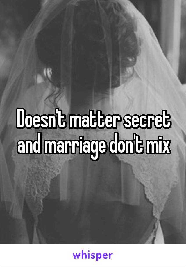 Doesn't matter secret and marriage don't mix