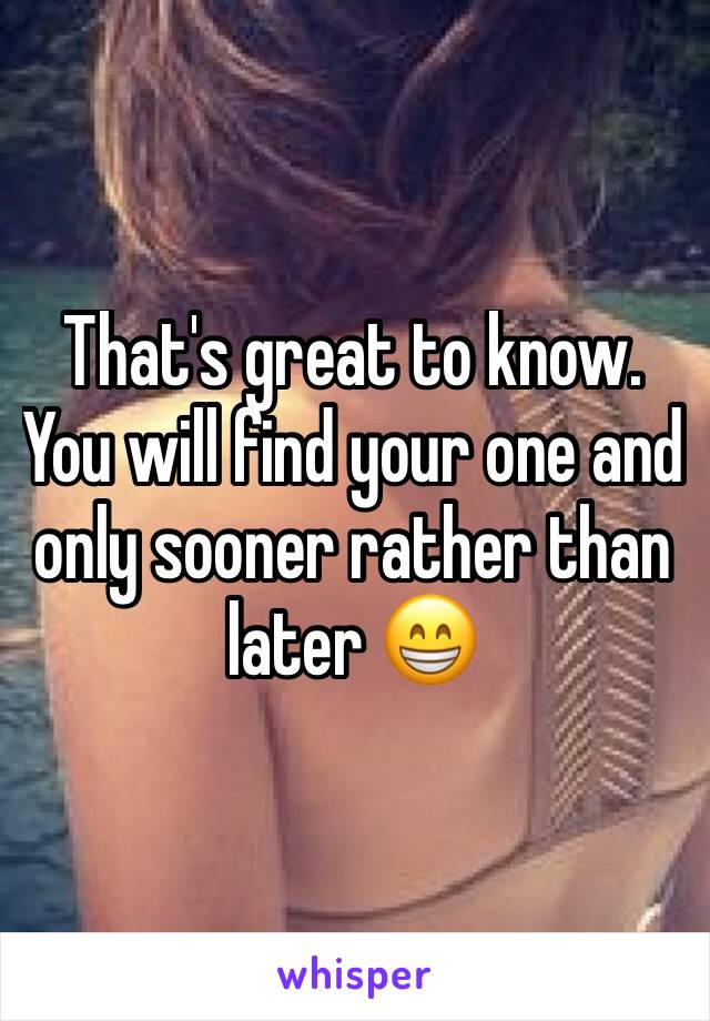 That's great to know. You will find your one and only sooner rather than later 😁