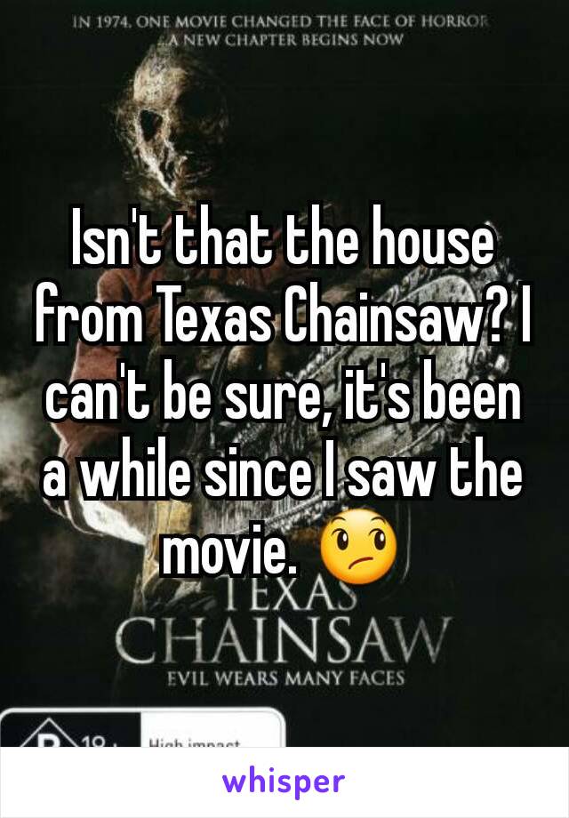 Isn't that the house from Texas Chainsaw? I can't be sure, it's been a while since I saw the movie. 😞