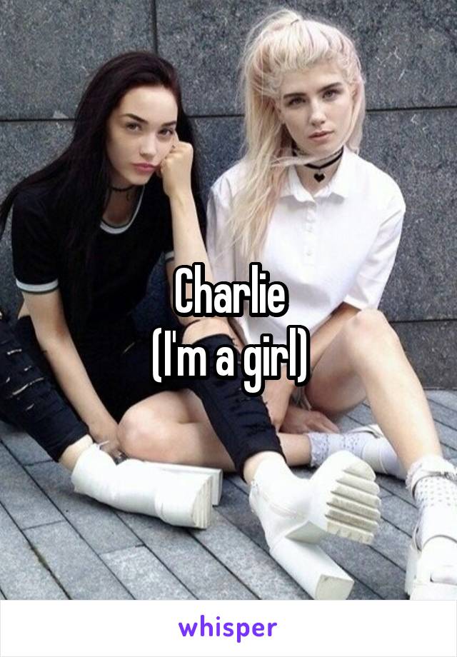 Charlie
(I'm a girl)