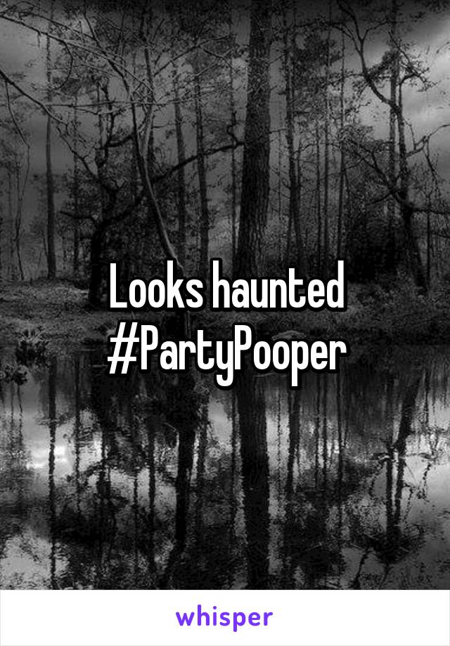 Looks haunted #PartyPooper