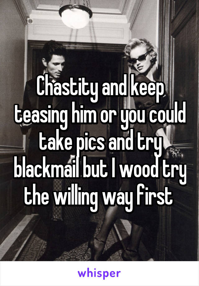 Chastity and keep teasing him or you could take pics and try blackmail but I wood try the willing way first 