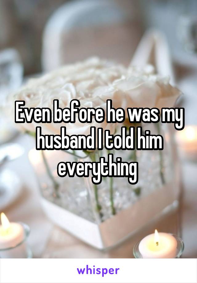 Even before he was my husband I told him everything 