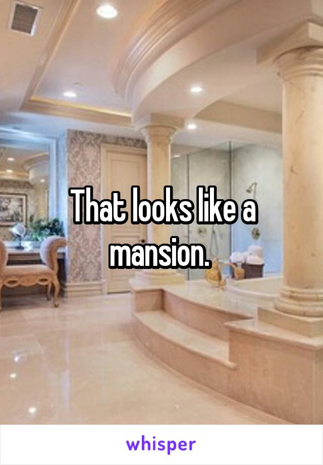 That looks like a mansion. 