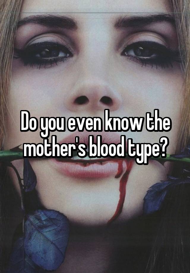 do-you-even-know-the-mother-s-blood-type