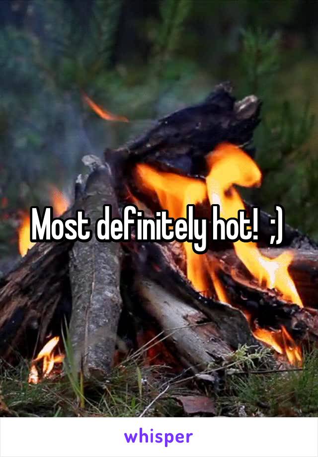 Most definitely hot!  ;) 