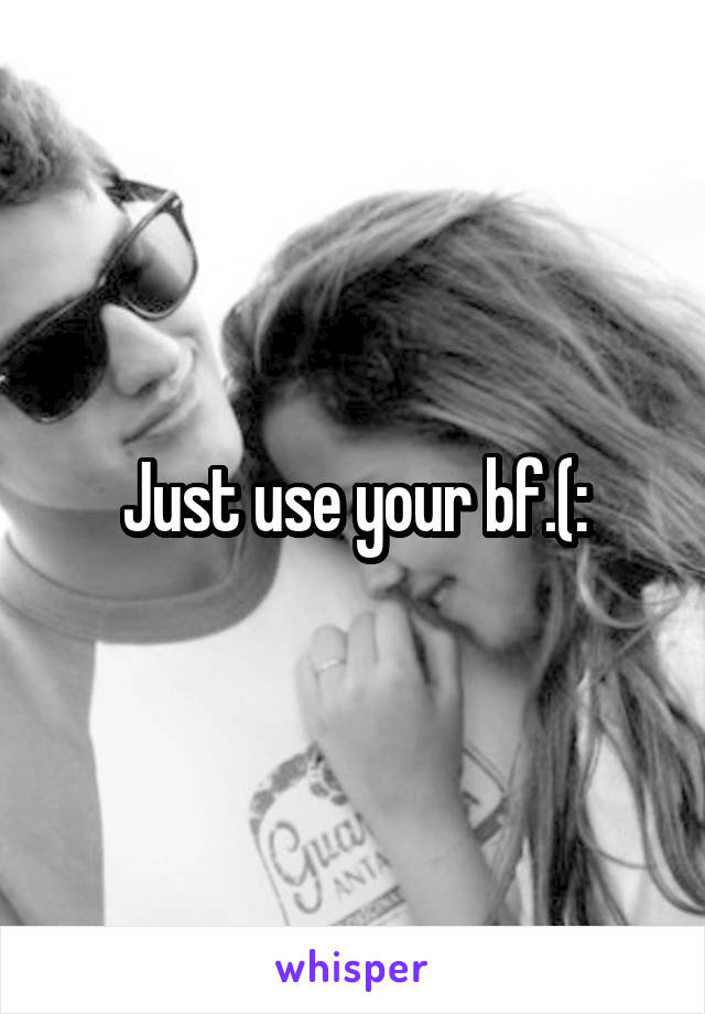 Just use your bf.(: