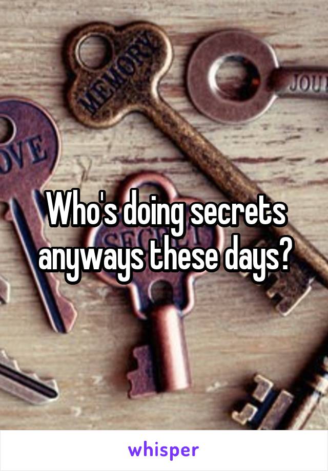 Who's doing secrets anyways these days?