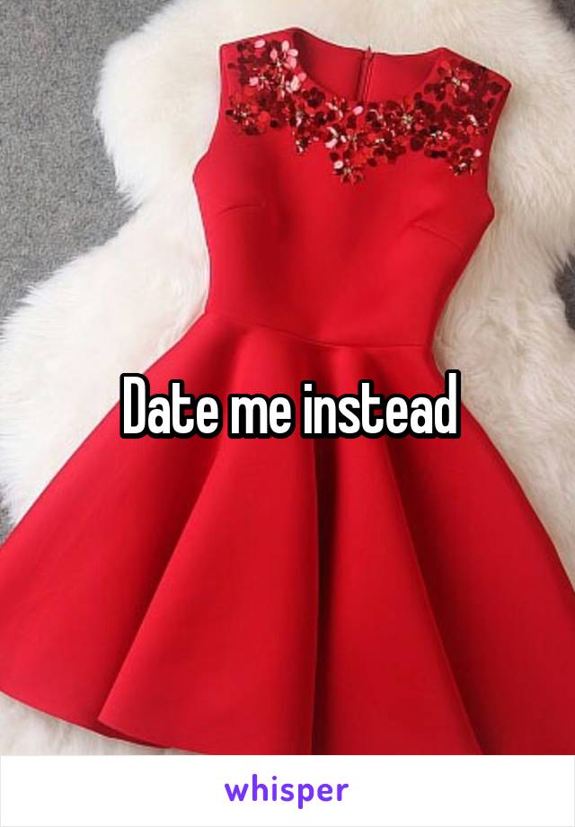 Date me instead