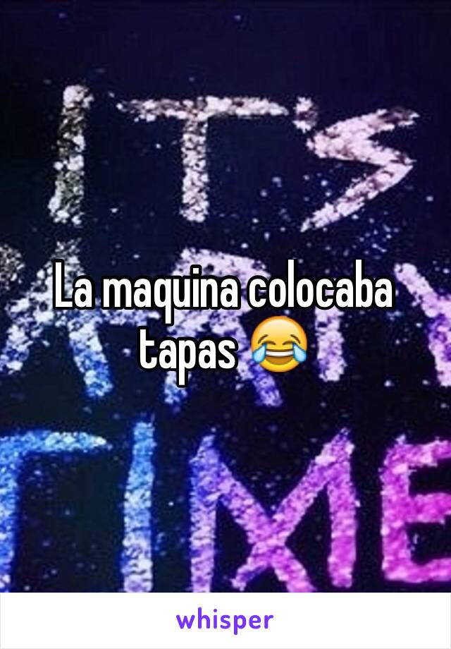 La maquina colocaba tapas 😂