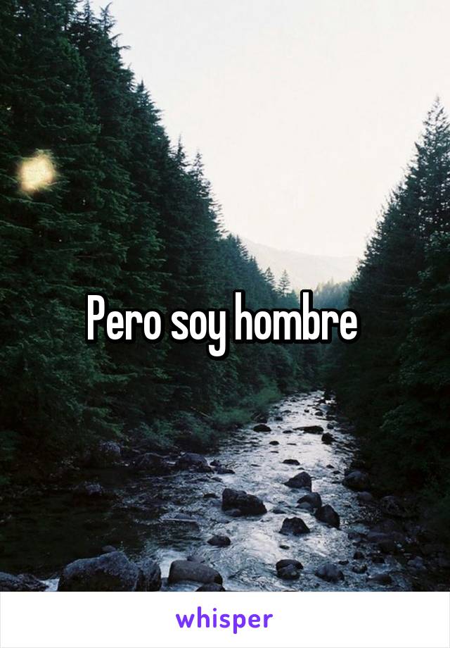 Pero soy hombre 