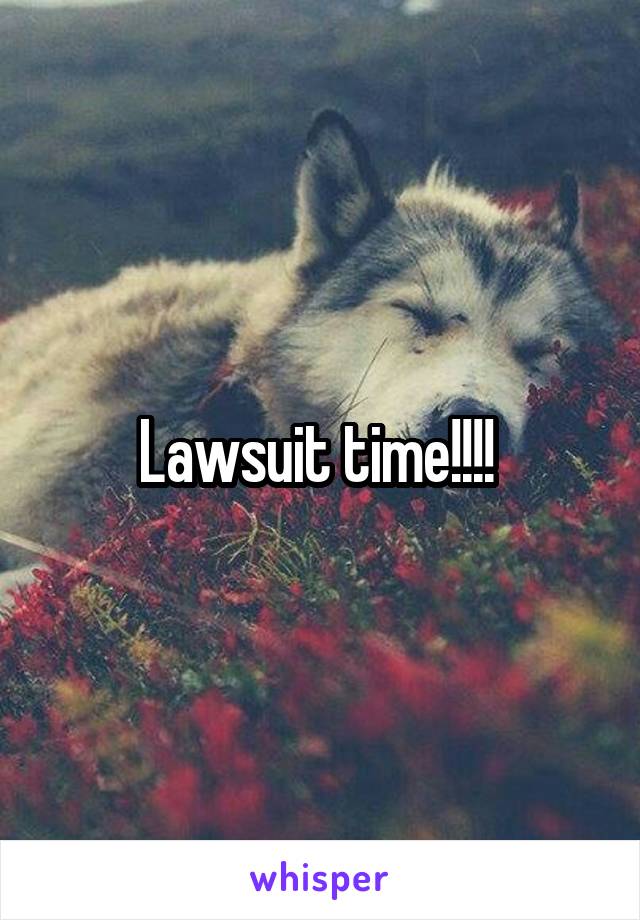 Lawsuit time!!!! 