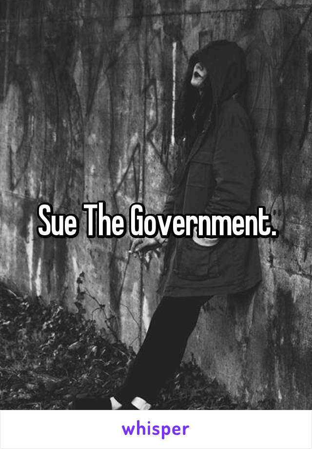 Sue The Government.