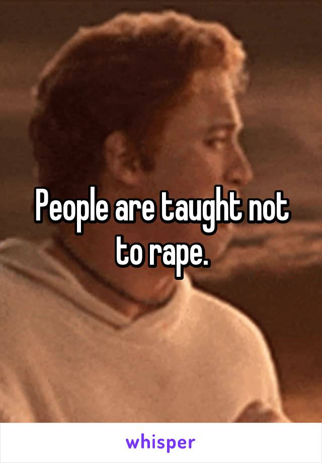 People are taught not to rape.