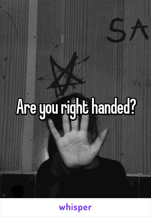 Are you right handed?