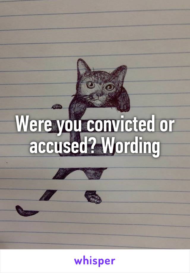 Were you convicted or accused? Wording