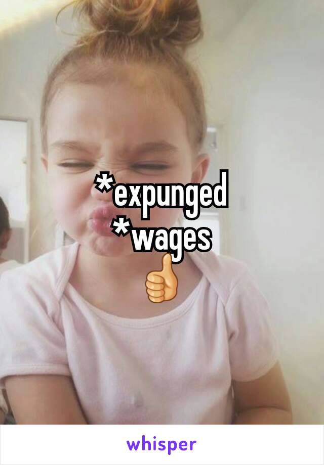 *expunged
*wages
👍