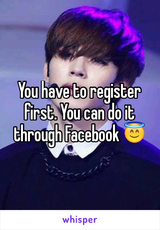 You have to register first. You can do it through Facebook 😇
