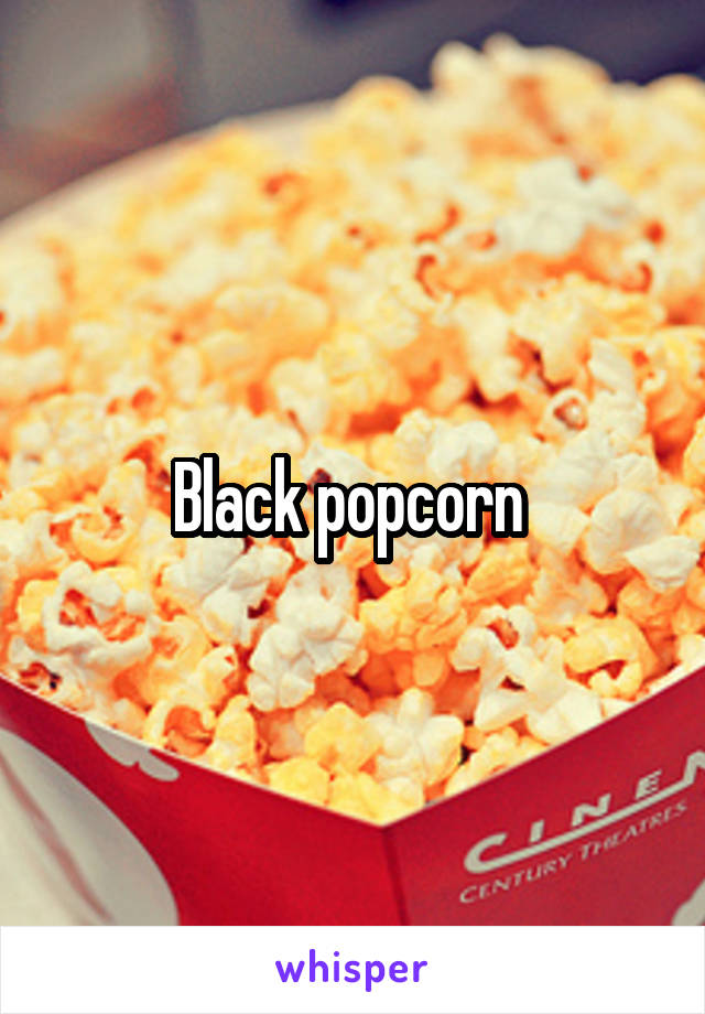 Black popcorn 