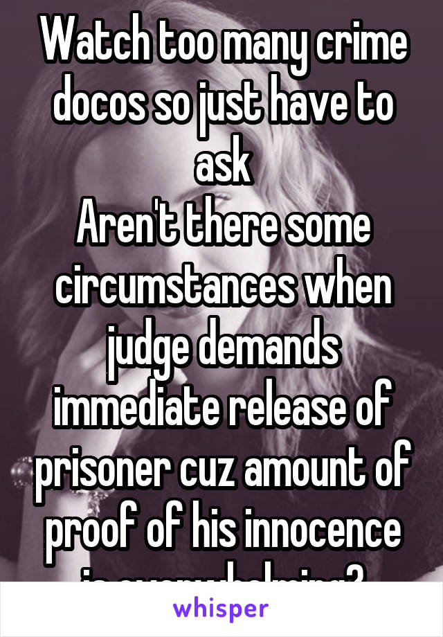 Watch too many crime docos so just have to ask
Aren't there some circumstances when judge demands immediate release of prisoner cuz amount of proof of his innocence is overwhelming?