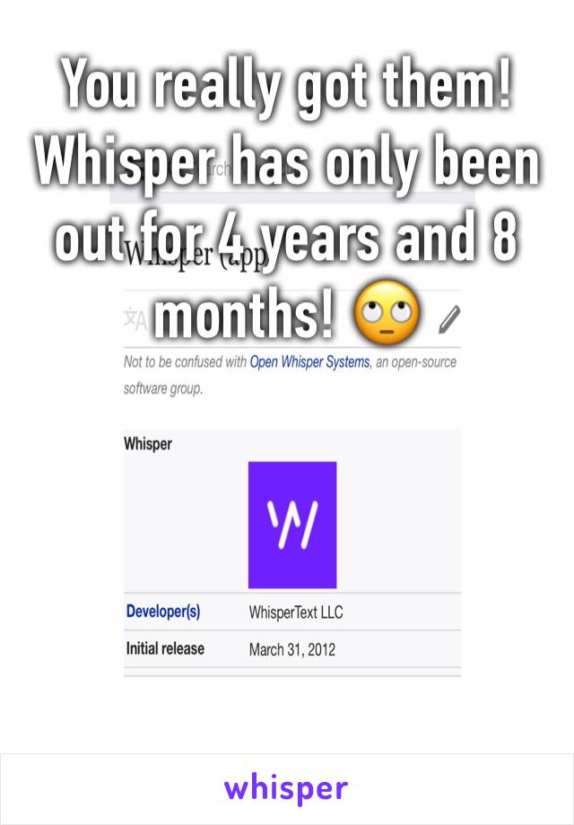 You really got them! Whisper has only been out for 4 years and 8 months! 🙄 