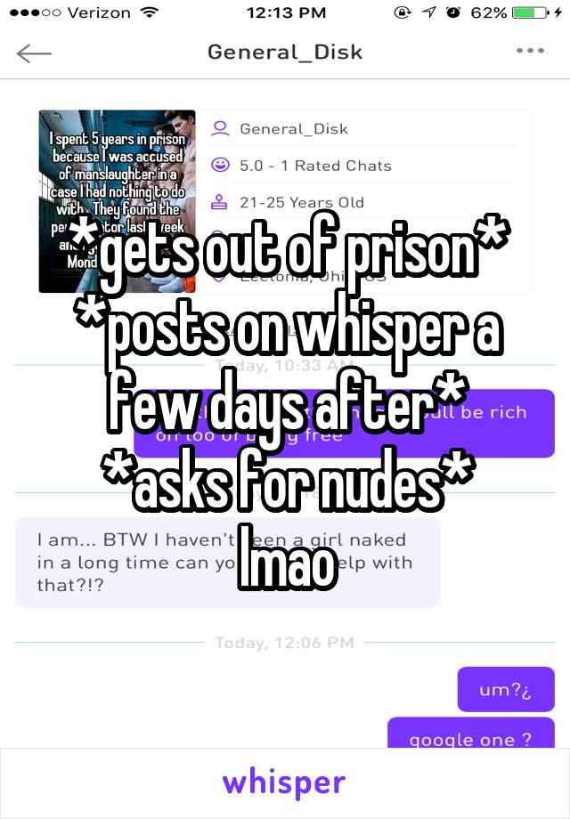 *gets out of prison*
*posts on whisper a few days after*
*asks for nudes*
lmao